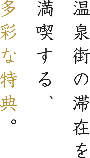 温泉街の滞在を満喫する、多彩な特典。